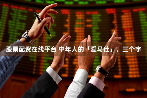 股票配资在线平台 中年人的「爱马仕」,三个字